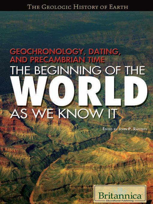 Geochronology, Dating, and Precambrian Time: The Beginning of the World as We Know It