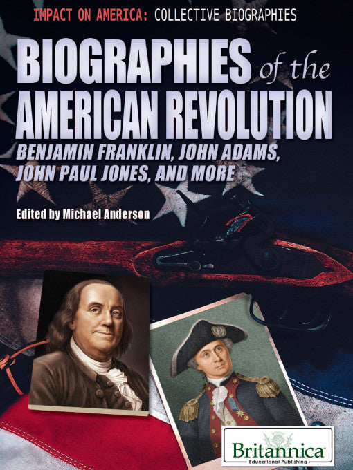 Biographies of the American Revolution: Benjamin Franklin, John Adams, John Paul Jones, and More