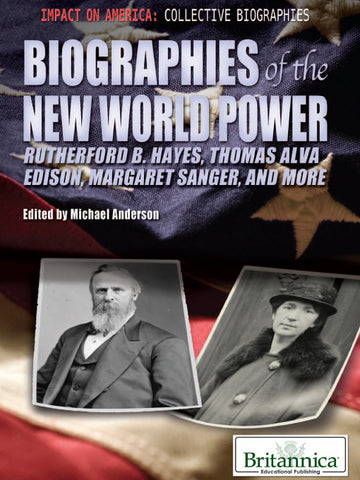 Biographies of the New World Power: Rutherford B. Hayes, Thomas Alva Edison, Margaret Sanger, and More