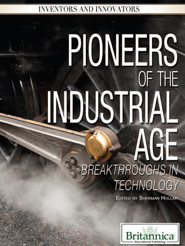 Pioneers of the Industrial Age: Breakthroughs in Technology